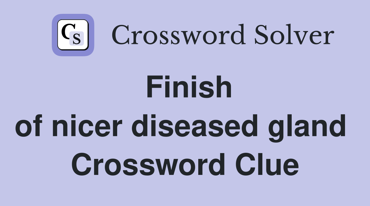 Finish of nicer diseased gland  Crossword Clue
