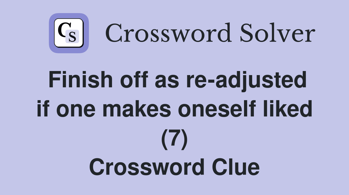 Finish off as re-adjusted if one makes oneself liked (7) Crossword Clue