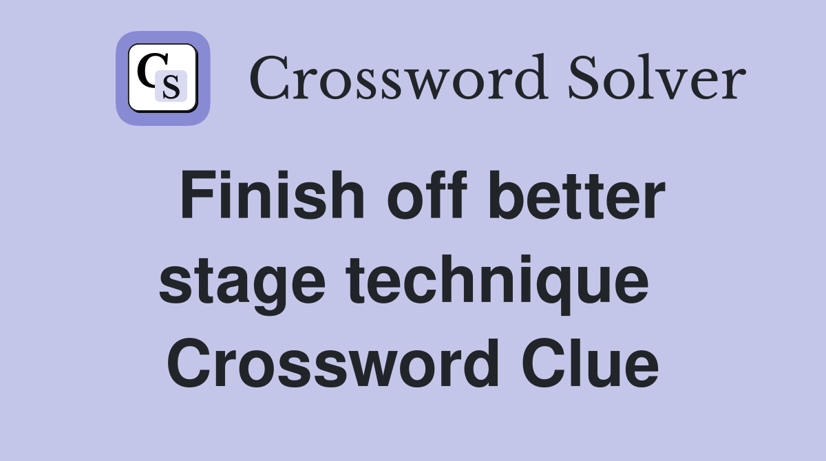 Finish off better stage technique  Crossword Clue