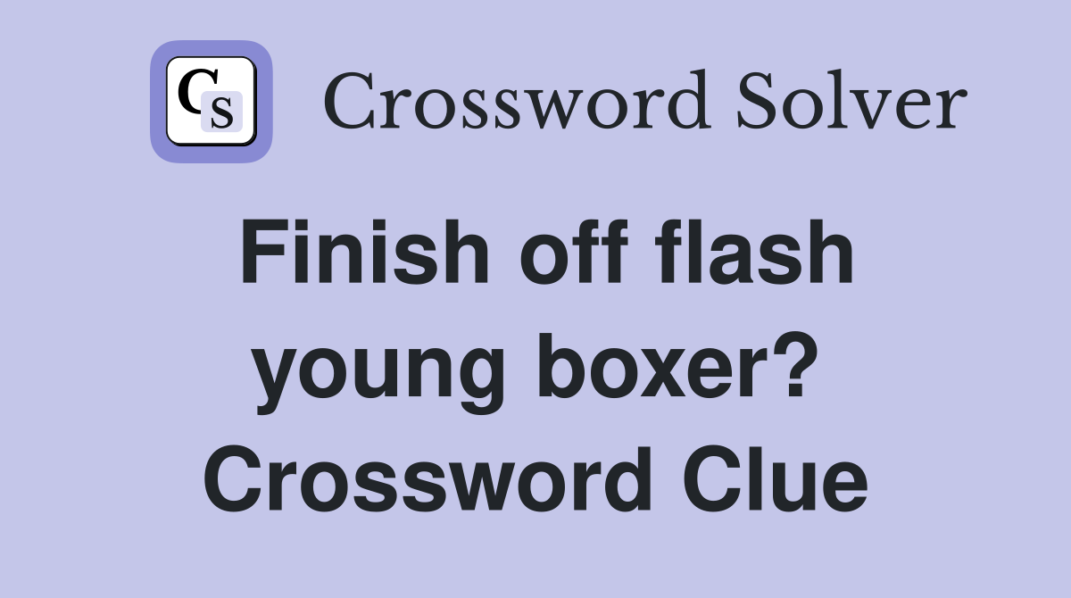 Finish off flash young boxer? Crossword Clue