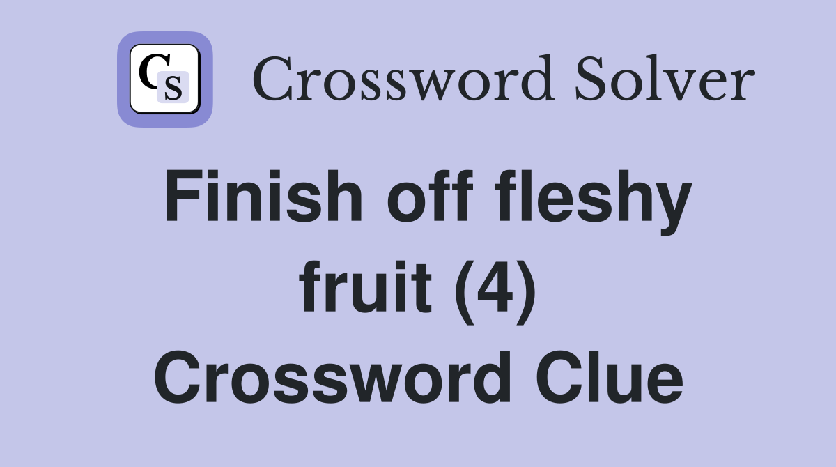 Finish off fleshy fruit (4) Crossword Clue