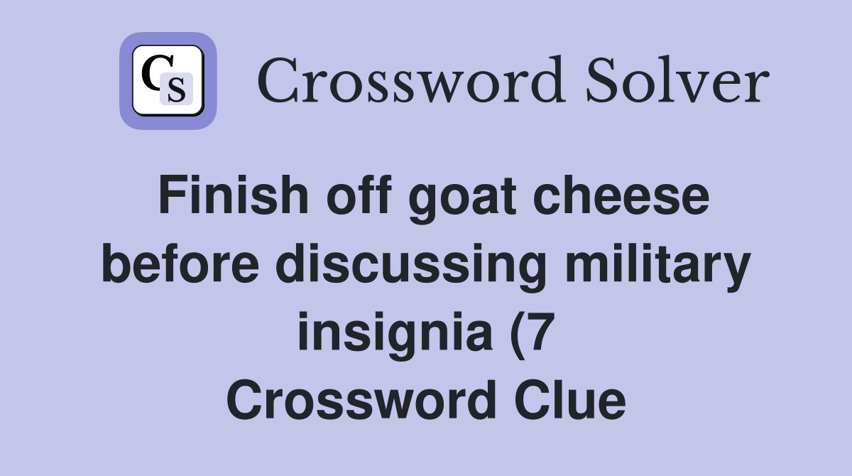 Finish off goat cheese before discussing military insignia (7 Finish off goat cheese before discussing military insignia (7