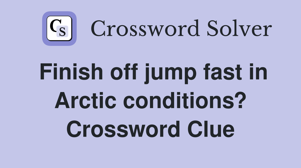 Finish off jump fast in Arctic conditions? Crossword Clue
