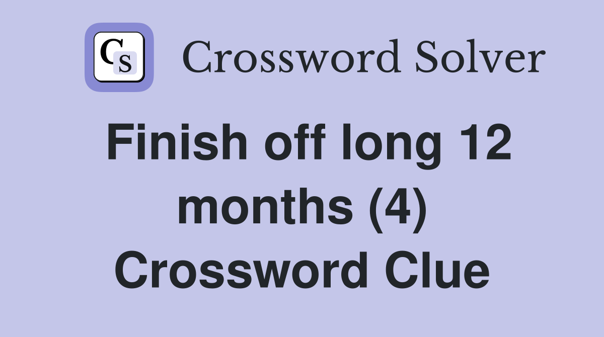 Finish off long 12 months (4) Crossword Clue