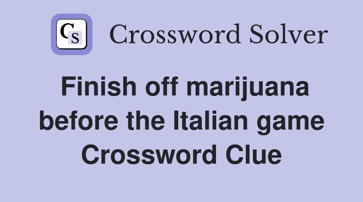 Finish off marijuana before the Italian game Crossword Clue