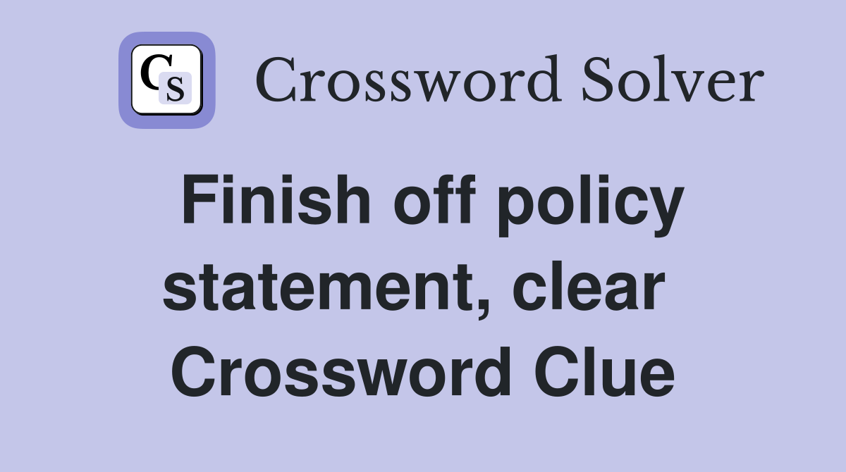 Finish off policy statement, clear  Crossword Clue