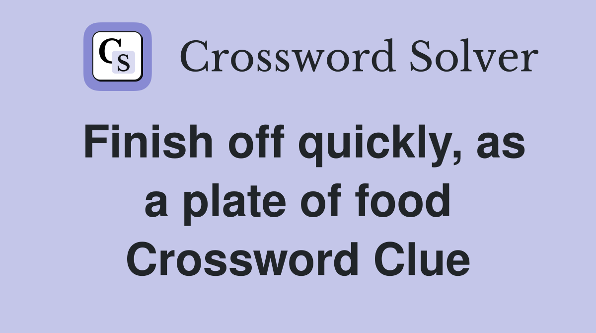 Finish off quickly, as a plate of food Crossword Clue