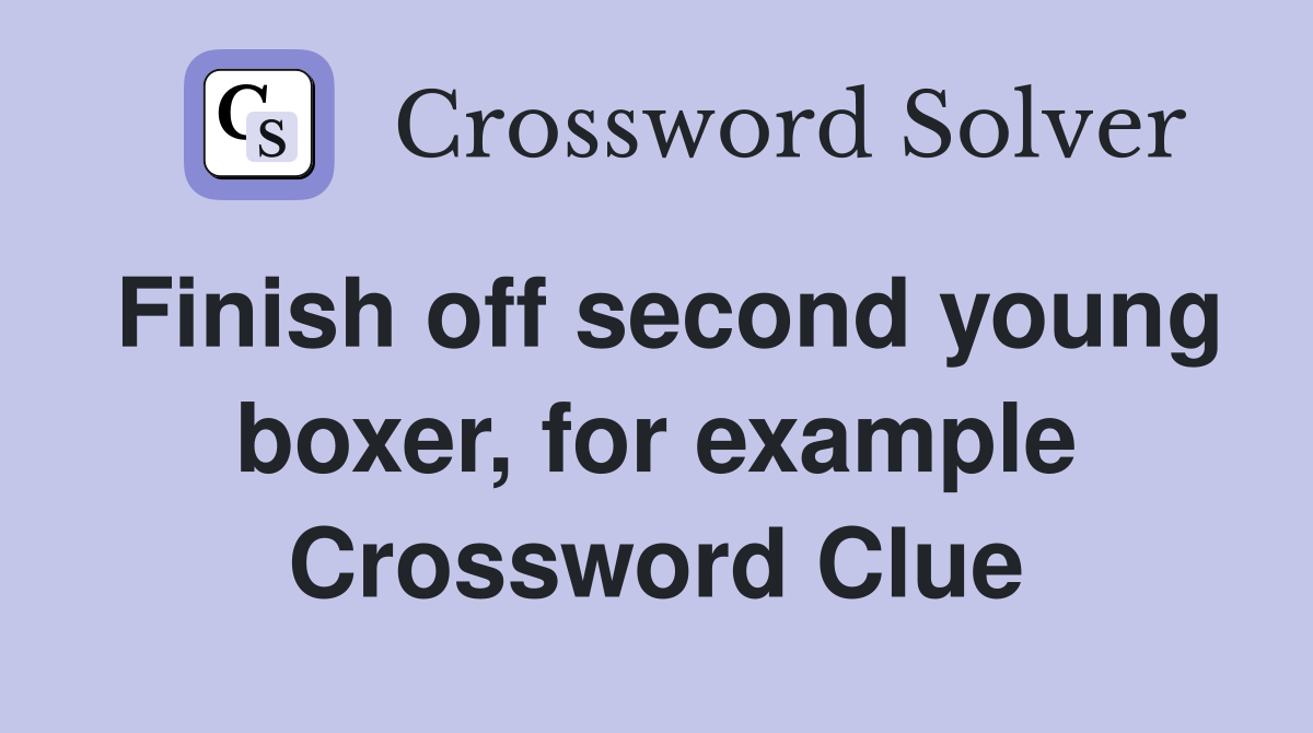 Finish off second young boxer, for example Crossword Clue