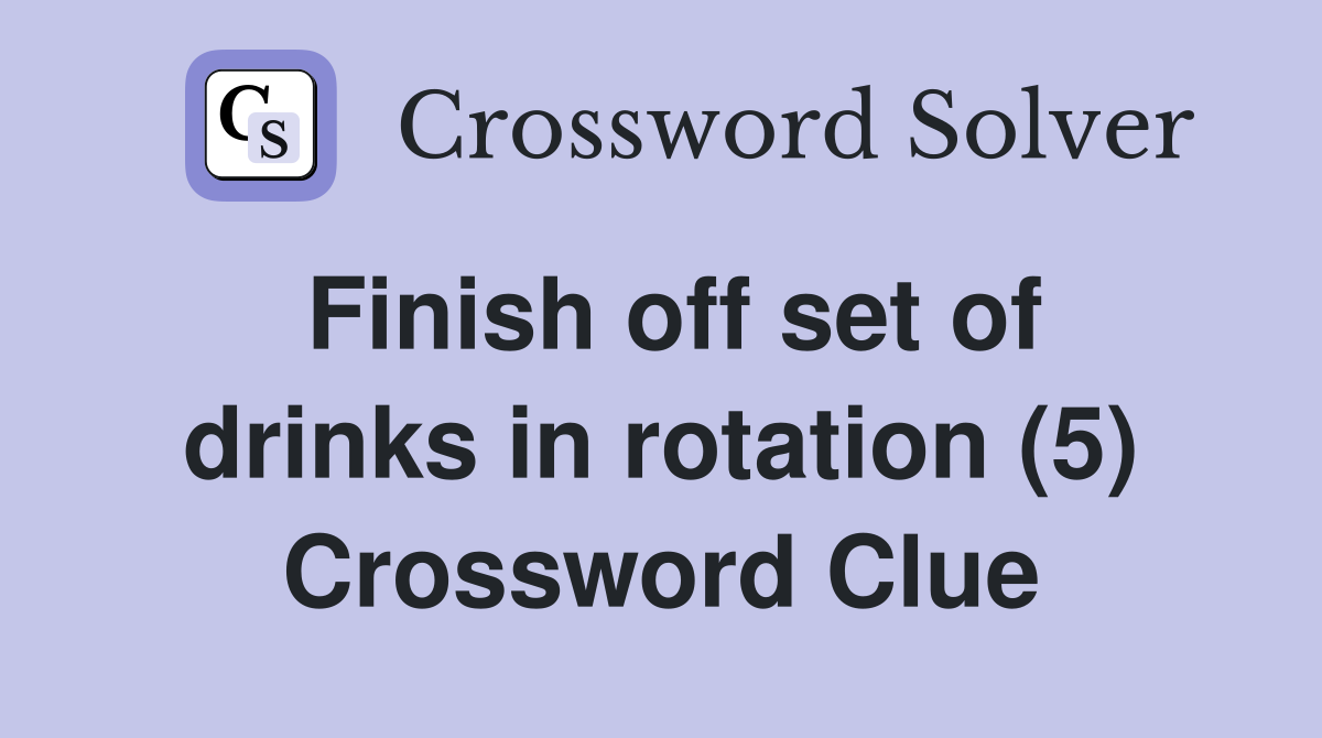 Finish off set of drinks in rotation (5) Crossword Clue