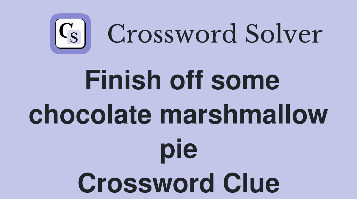 Finish off some chocolate marshmallow pie Crossword Clue
