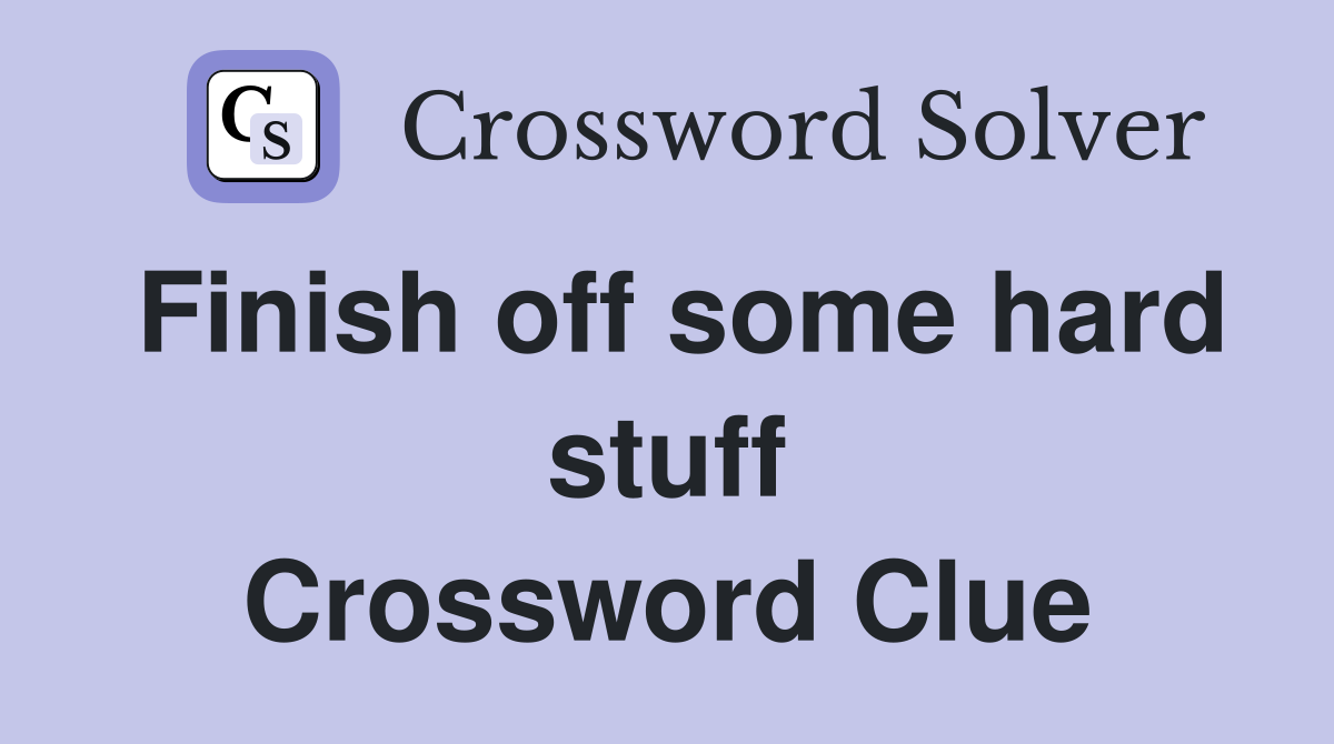 Finish off some hard stuff Crossword Clue