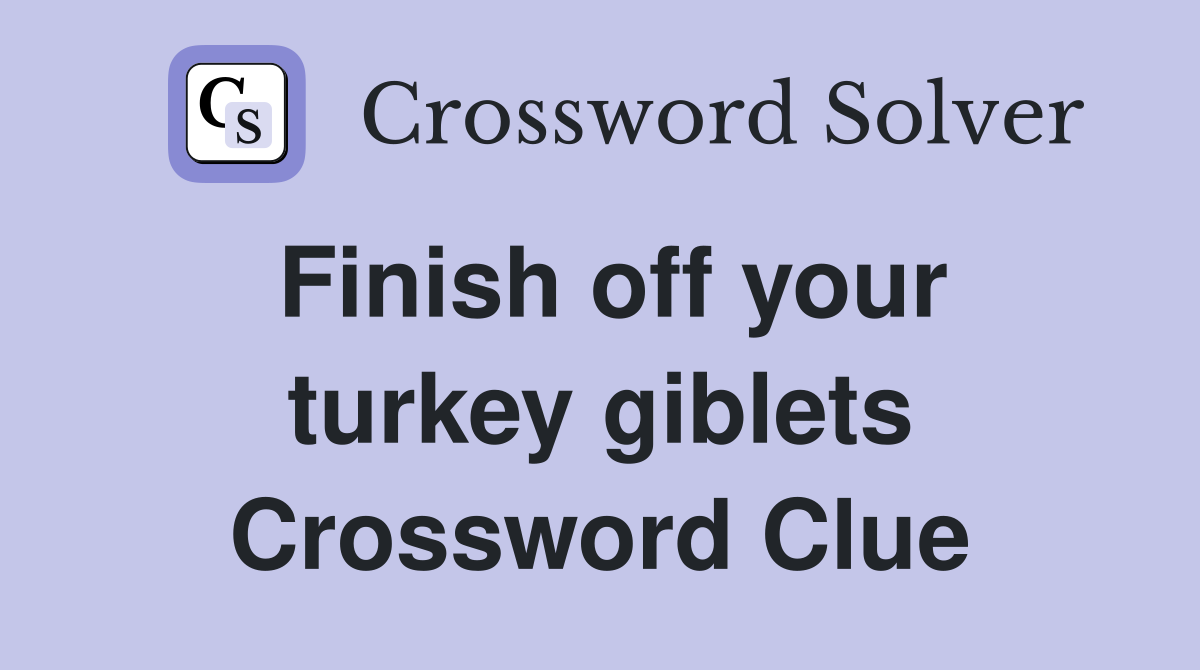 Finish off your turkey giblets Crossword Clue