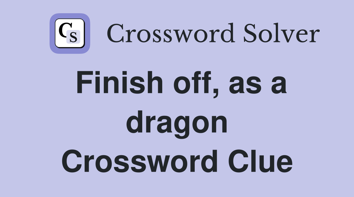 Finish off, as a dragon Crossword Clue