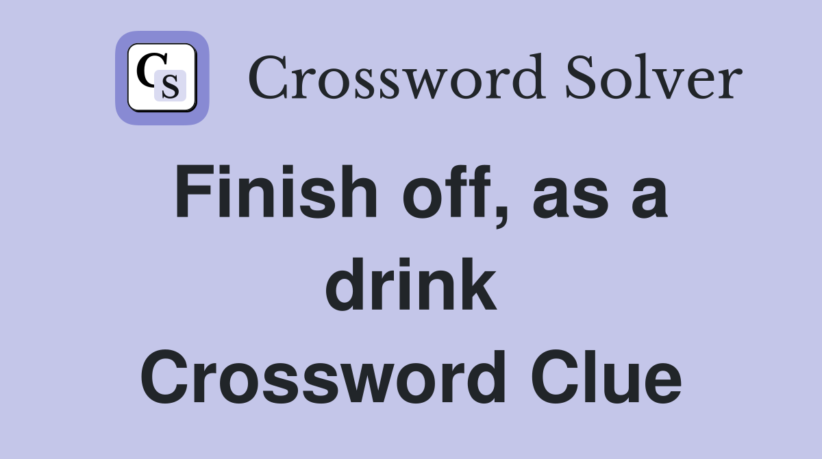 Finish off, as a drink Crossword Clue