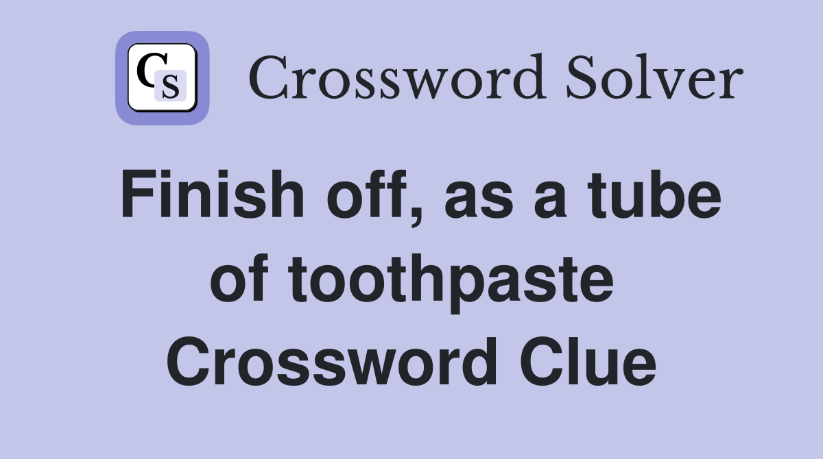 Finish off, as a tube of toothpaste Crossword Clue