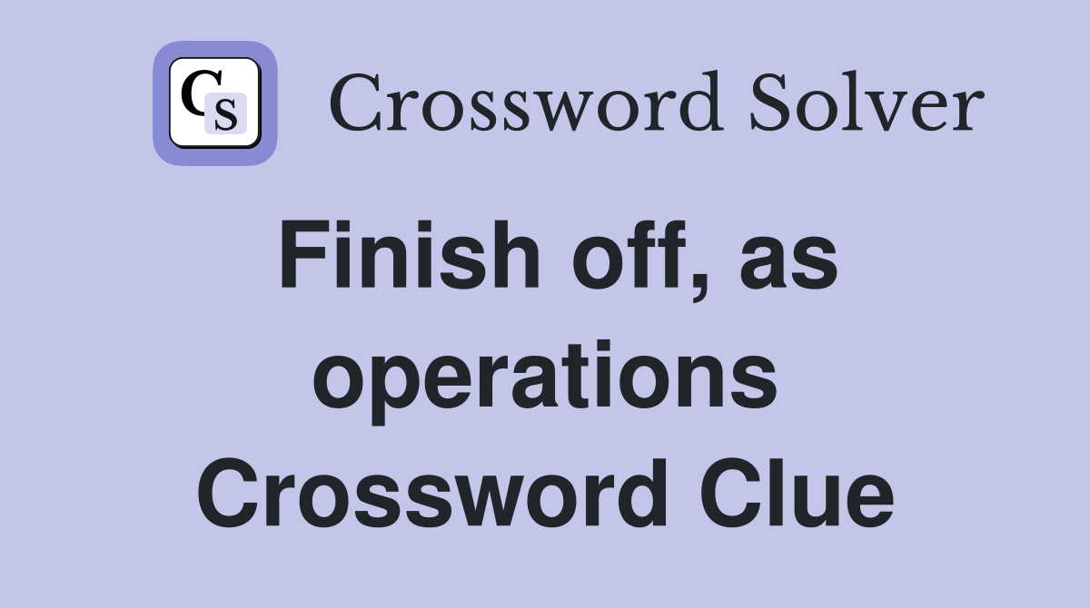 Finish off, as operations Crossword Clue