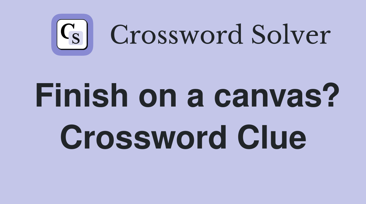 Finish on a canvas? Crossword Clue