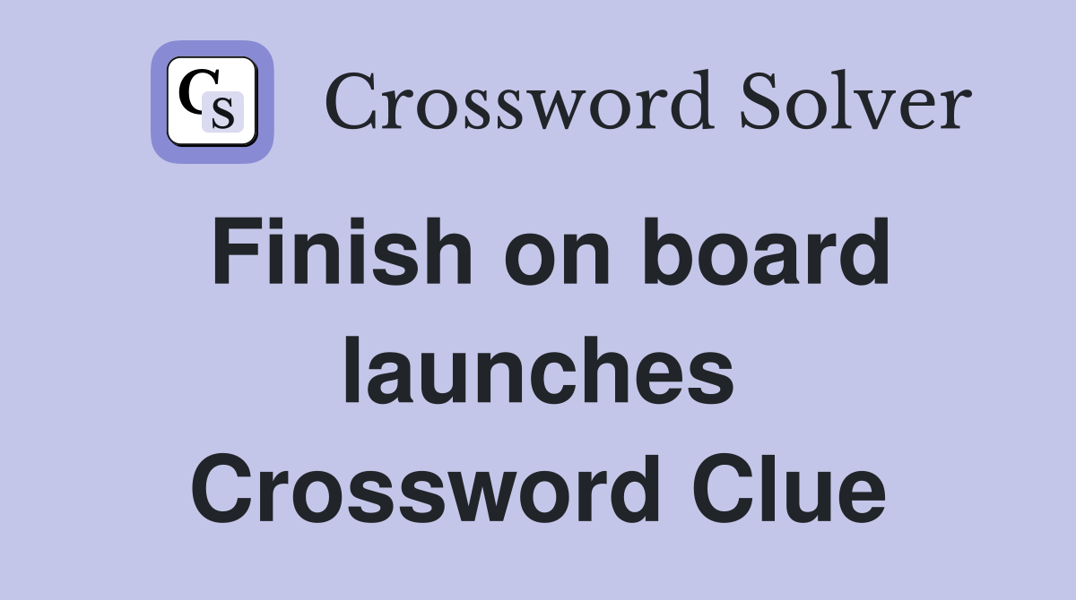 Finish on board launches Crossword Clue