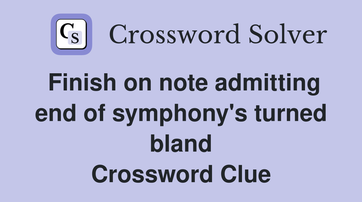 Finish on note admitting end of symphony's turned bland Crossword Clue