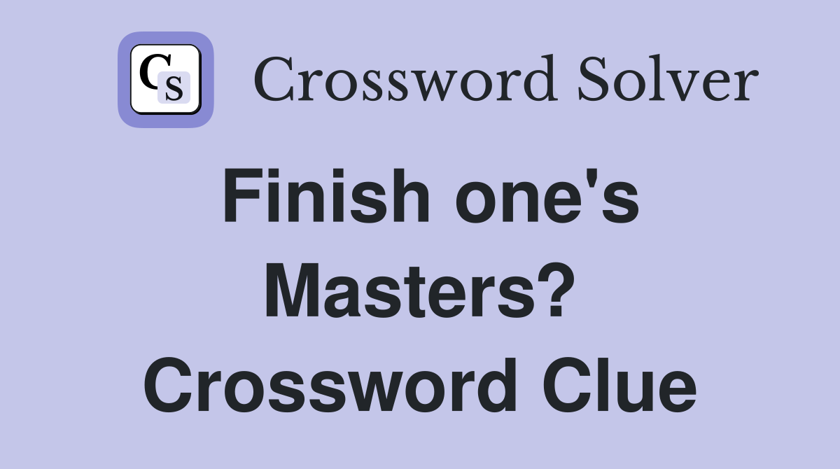 Finish one's Masters? Crossword Clue