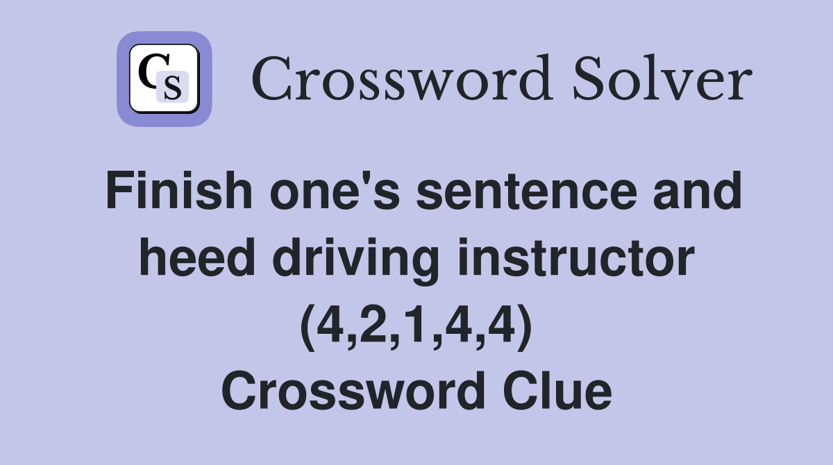 Finish one's sentence and heed driving instructor (4,2,1,4,4) Crossword Clue