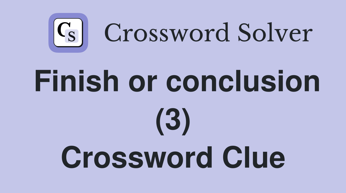 Finish or conclusion (3) Crossword Clue