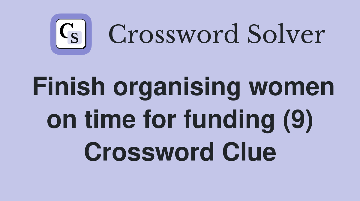 Finish organising women on time for funding (9) Crossword Clue