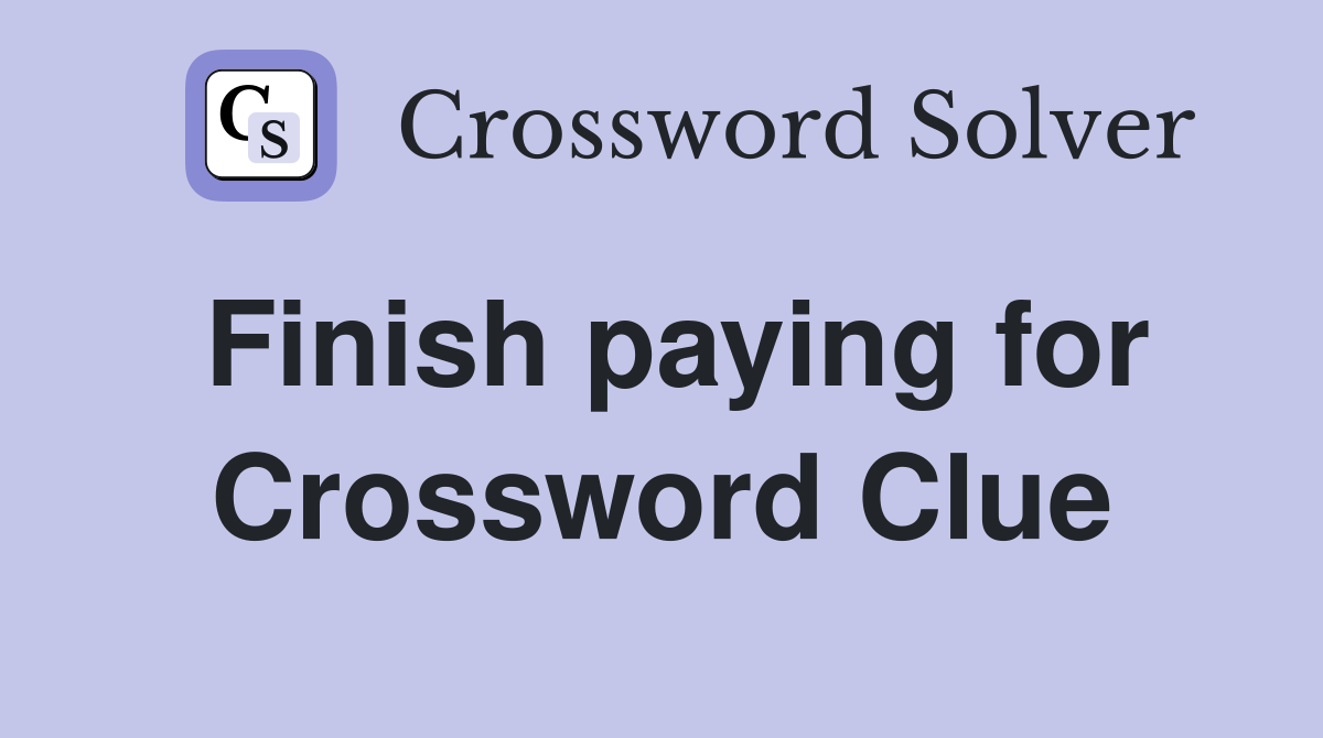 Finish paying for Crossword Clue
