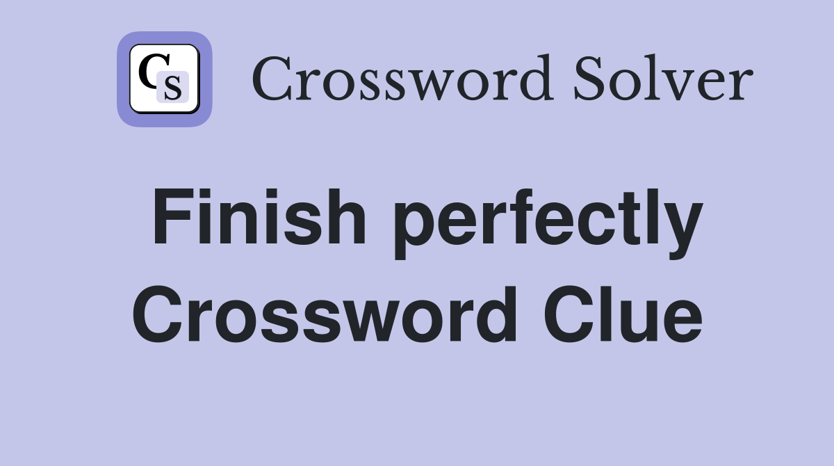 Finish perfectly Crossword Clue