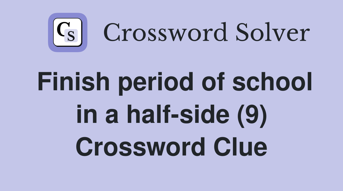 Finish period of school in a half-side (9) Crossword Clue
