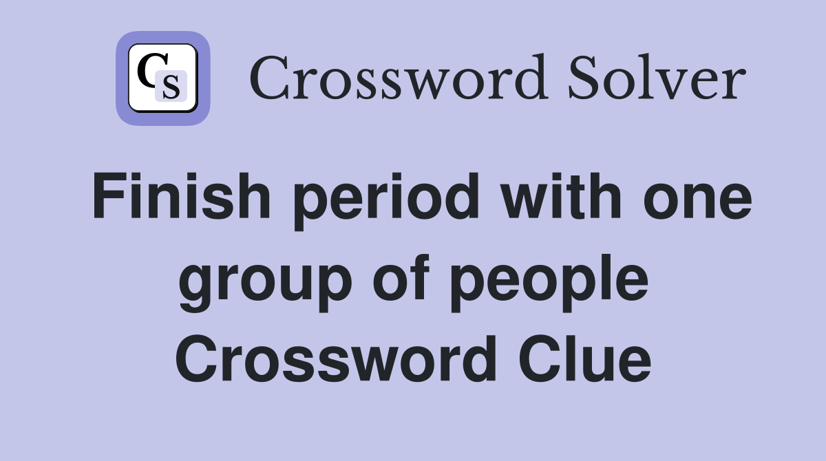 Finish period with one group of people Crossword Clue