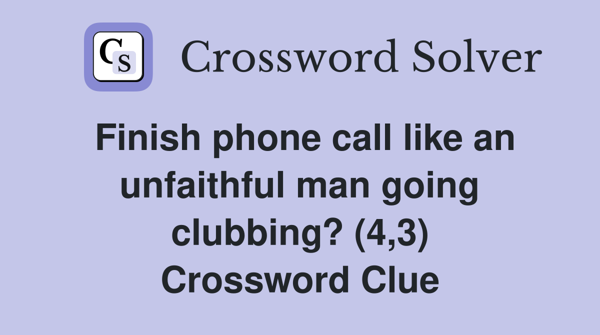 Finish phone call like an unfaithful man going clubbing? (4,3) Crossword Clue