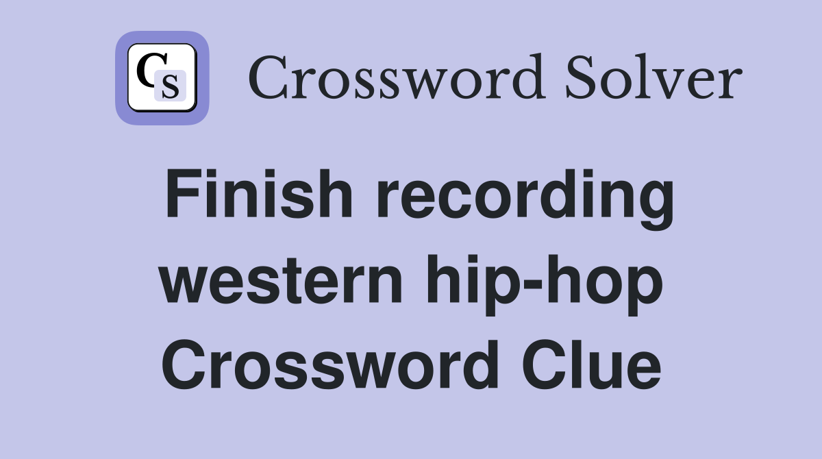 Finish recording western hip-hop Crossword Clue