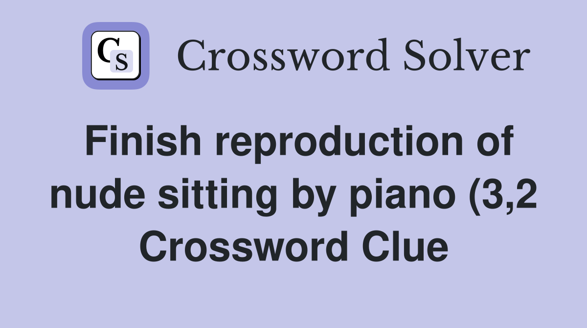 Finish reproduction ofsitting by piano (3 2) Crossword Clue Finish reproduction ofsitting by piano (3 2) Crossword Clue