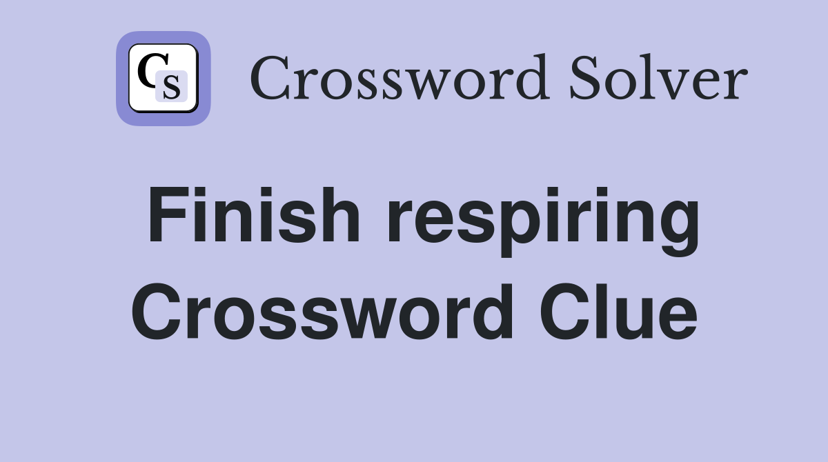 Finish respiring Crossword Clue