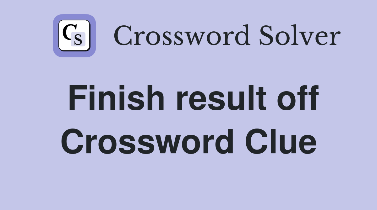 Finish result off Crossword Clue