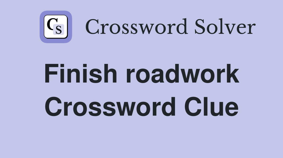 Finish roadwork  Crossword Clue