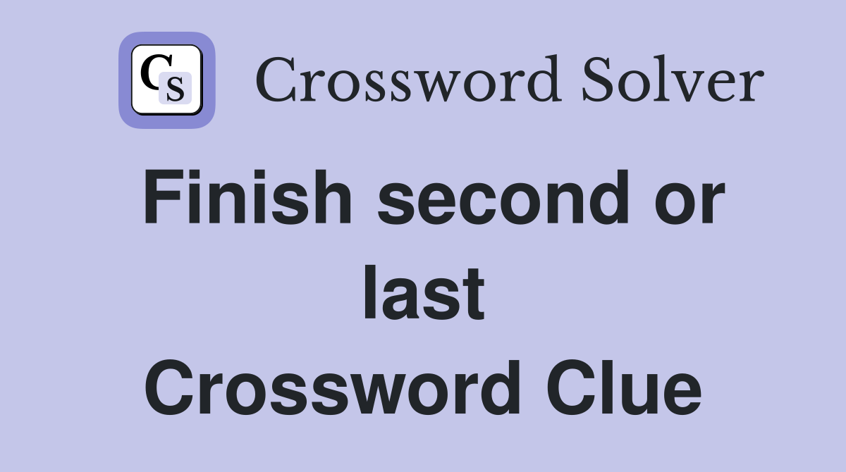 Finish second or last Crossword Clue