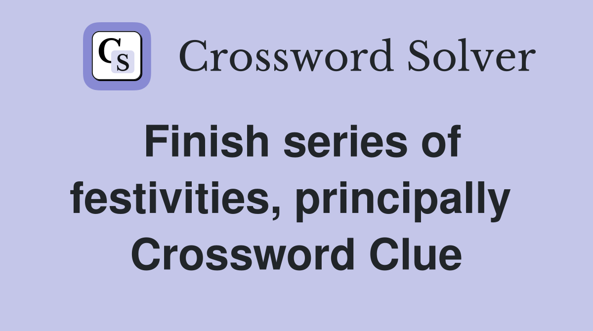 Finish series of festivities, principally  Crossword Clue