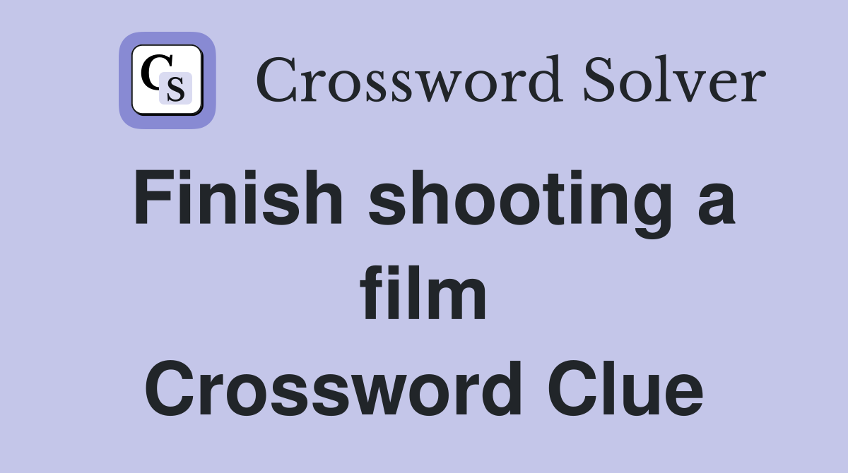 Finish shooting a film Crossword Clue
