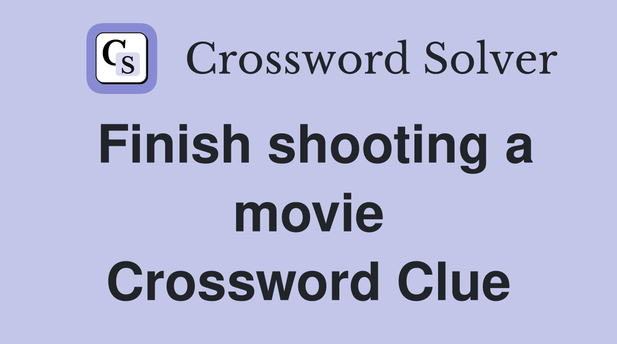Finish shooting a movie Crossword Clue