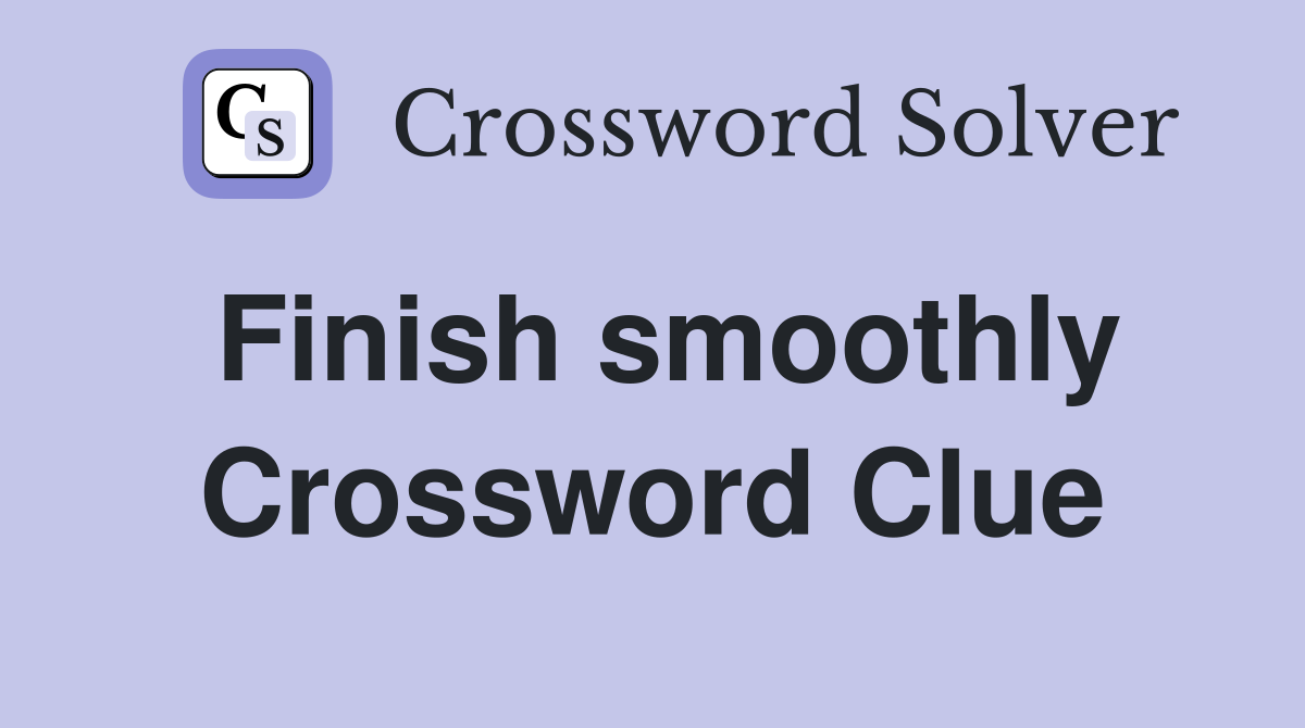 Finish smoothly Crossword Clue