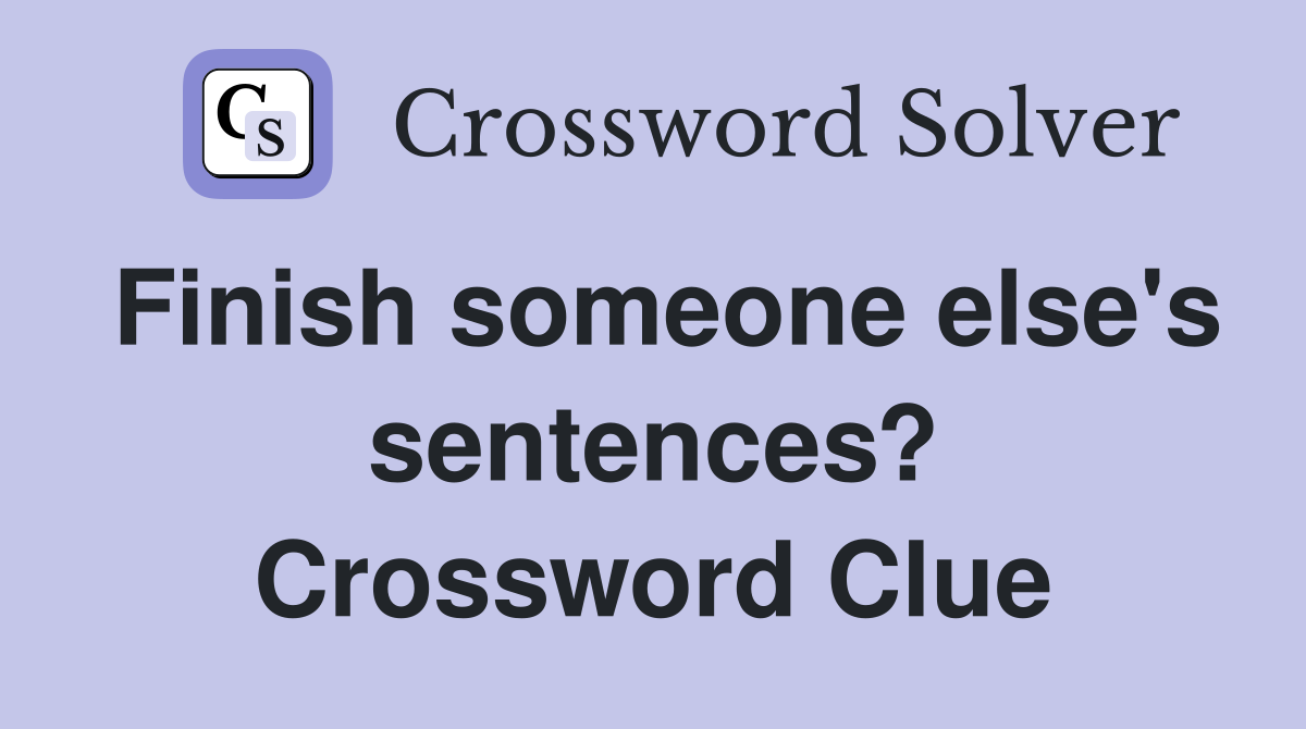 Finish someone else's sentences? Crossword Clue