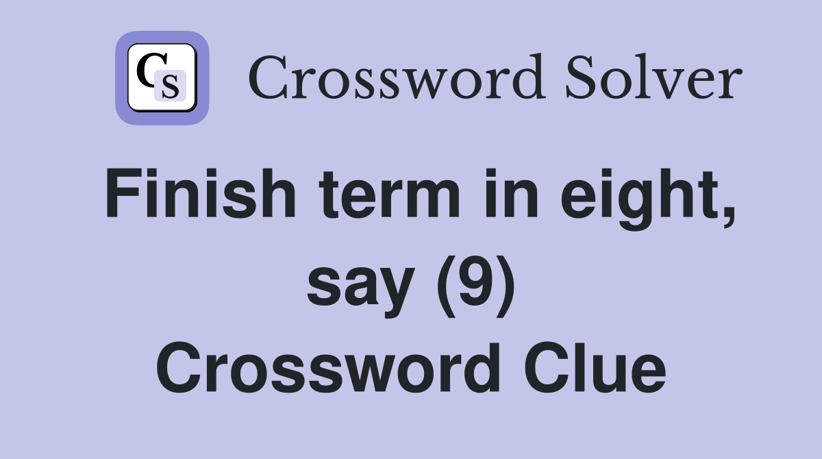 Finish term in eight, say (9) Crossword Clue