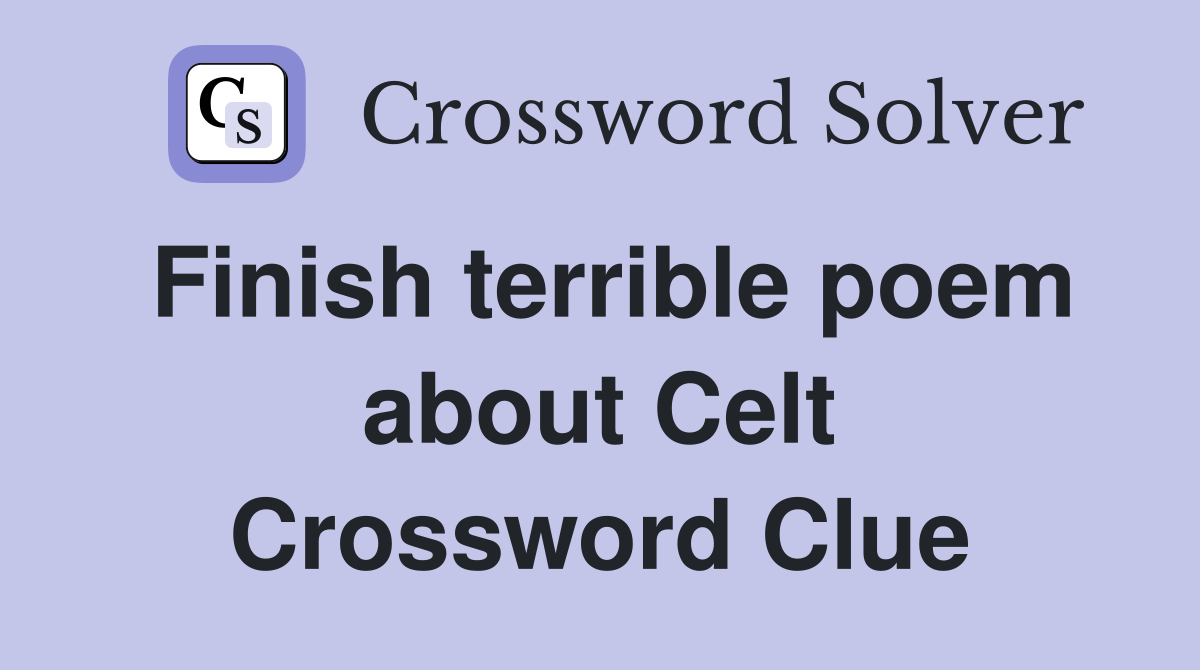 Finish terrible poem about Celt Crossword Clue