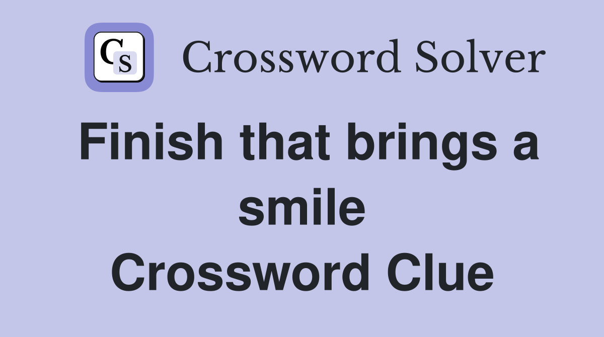 Finish that brings a smile Crossword Clue