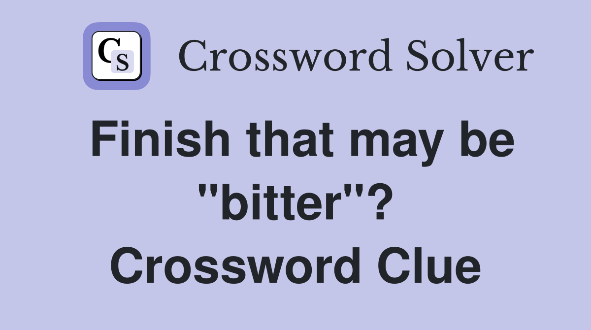 Finish that may be "bitter"? Crossword Clue