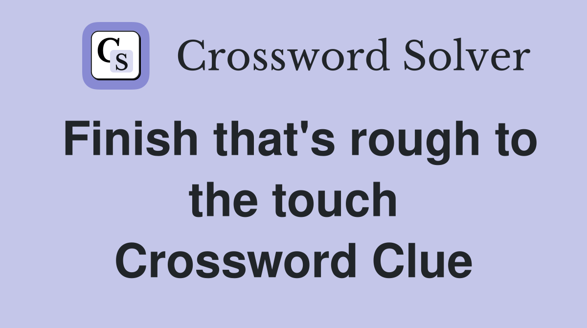 Finish that's rough to the touch Crossword Clue