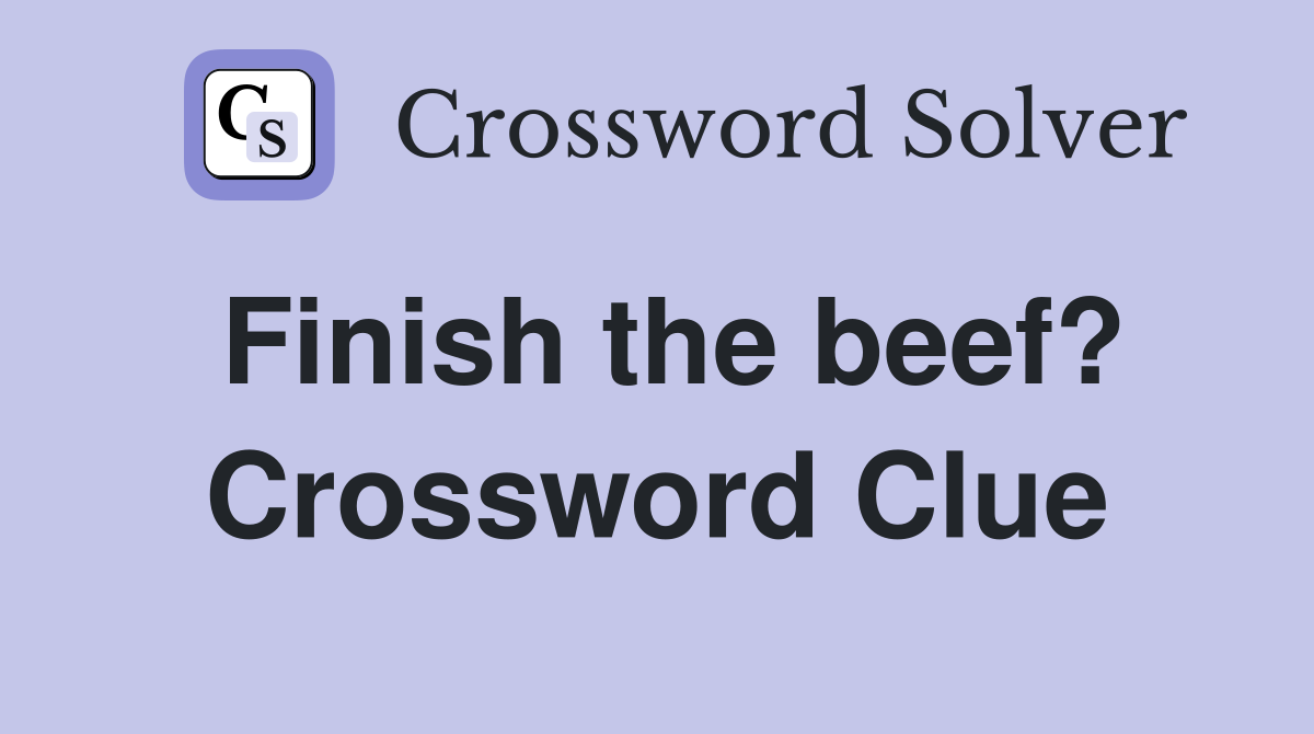 Finish the beef? Crossword Clue