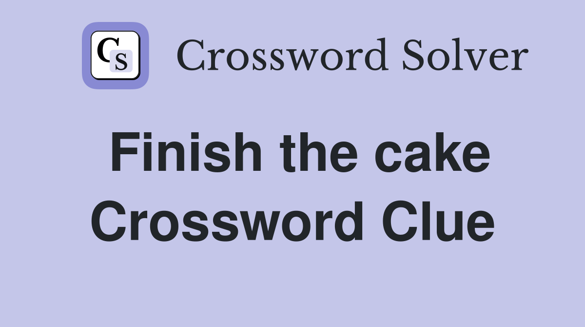 Finish the cake Crossword Clue